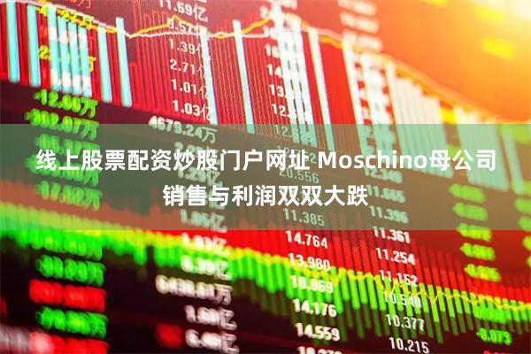 线上股票配资炒股门户网址 Moschino母公司销售与利润双双大跌